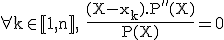 3$\rm \forall k\in\mathbb{[}1,n\mathbb{]}, \fr{(X-x_k).P''(X)}{P(X)}=0